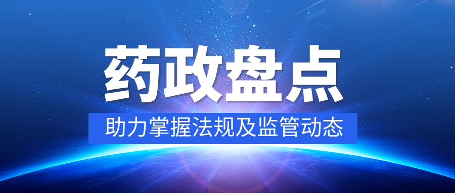 藥政盤點丨近期行業(yè)動態(tài)早知道